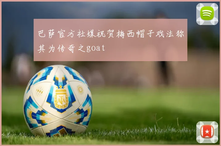 巴萨官方社媒祝贺梅西帽子戏法称其为传奇之goat