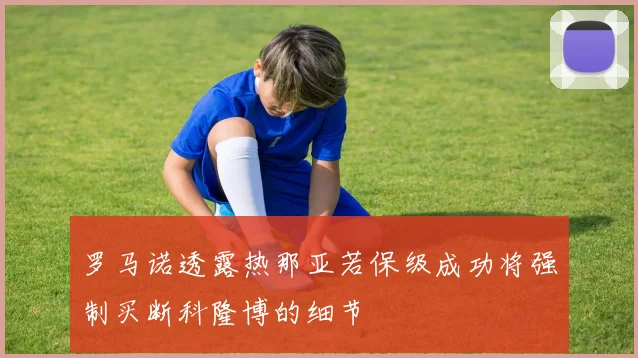 罗马诺透露热那亚若保级成功将强制买断科隆博的细节