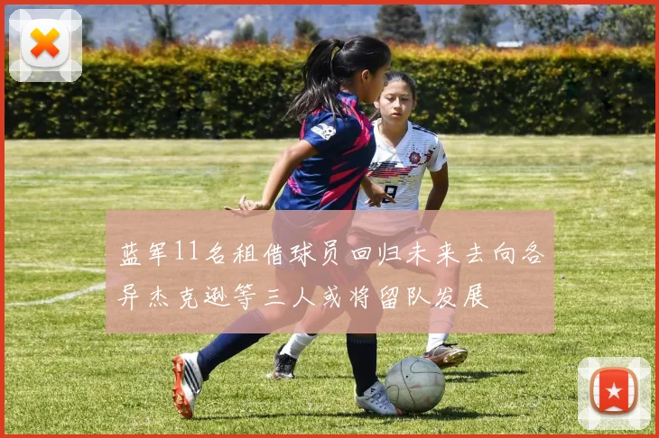 蓝军11名租借球员回归未来去向各异杰克逊等三人或将留队发展